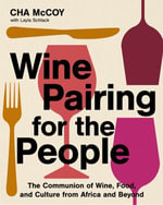 Wine Pairing for the People : The Communion of Wine, Food, and Culture from Africa and Beyond - Cha McCoy