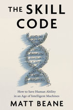 The Skill Code : How to Save Human Ability in an Age of Intelligent Machines - Matt Beane