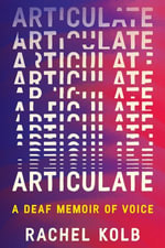 Articulate : A Deaf Memoir of Voice - Rachel Kolb