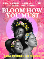 Bloom How You Must : A Black Woman's Guide to Self-Care and Generational Healing - Tara Pringle Jefferson