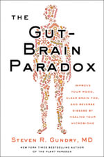 The Gut-Brain Paradox : Improve Your Mood, Clear Brain Fog, and Reverse Disease by Healing Your Microbiome - Steven R. Gundry, MD