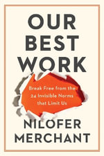 Our Best Work : Break Free from the 24 Invisible Norms That Limit Us - Nilofer Merchant