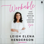 Workable : Leave Toxicity Behind and Build a Career That Works for You - Leigh Elena Henderson
