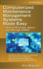 Computerized Maintenance Management Systems Made Easy : How to Evaluate, Select, and Manage CMMS - Kishan Bagadia