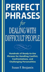 Perfect Phrases for Dealing with Difficult People : Hundreds of Ready-to-Use Phrases for Handling Conflict, Confrontations and Challenging Personalities - Susan Benjamin
