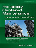 Reliability Centered Maintenance (RCM) : Implementation Made Simple: Implementation Made Simple : Implementation Made Simple - Neil Bloom