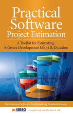 Practical Software Project Estimation : A Toolkit for Estimating Software Development Effort & Duration - International Software Benchmarking Standards Group