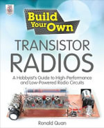Build Your Own Transistor Radios : A Hobbyist's Guide to High-Performance and Low-Powered Radio Circuits : The Build Your Own Series - Ronald Quan