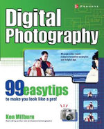 Digital Photography : 99 Easy Tips To Make You Look Like A Pro! - Ken Milburn