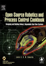 Open-Source Robotics and Process Control Cookbook : Designing and Building Robust, Dependable Real-time Systems - Lewin Edwards