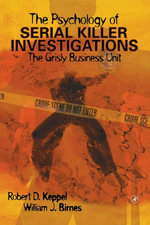 The Psychology of Serial Killer Investigations : The Grisly Business Unit - Robert D. Keppel