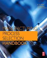 Manufacturing Process Selection Handbook : From design to manufacture - K. G. Swift