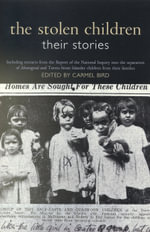 The Stolen Children : Their Stories : Extracts from the Report of the National Inquiry into the separation of Aboriginal and Torres Strait Islander children from their families - Carmel Bird