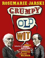 Grumpy Old Wit : The greatest collection of grumpy wit ever assembled from Socrates to Meldrew - Rosemarie Jarski