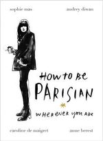 How To Be Parisian : Wherever You Are - Anne Berest