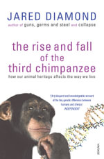 The Rise and Fall of the Third Chimpanzee : How Our Animal Heritage Affects the Way We Live - Jared Diamond