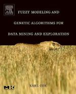 Fuzzy Modeling and Genetic Algorithms for Data Mining and Exploration : The Morgan Kaufmann Series in Data Management Systems - Earl Cox