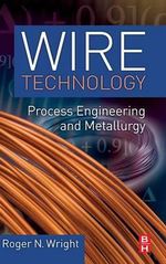 Wire Technology : Process Engineering and Metallurgy - Roger N. Wright