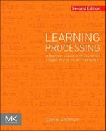 Learning Processing 2e : A Beginner's Guide to Programming Images, Animation, and Interaction - Daniel Shiffman