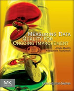 Measuring Data Quality for Ongoing Improvement : A Data Quality Assessment Framework - Laura Sebastian-Coleman