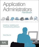 Application Administrators Handbook : Installing, Updating and Troubleshooting Software - Kelly C Bourne