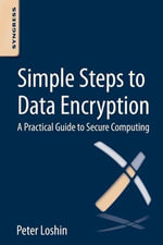 Simple Steps to Data Encryption : A Practical Guide to Secure Computing - Peter Loshin