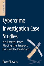 Cybercrime Investigation Case Studies : An Excerpt from Placing the Suspect Behind the Keyboard - Brett Shavers