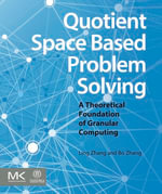 Quotient Space Based Problem Solving : A Theoretical Foundation of Granular Computing - Ling Zhang