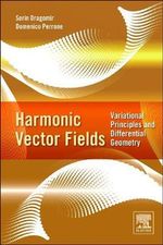 Harmonic Vector Fields : Variational Principles and Differential Geometry - Sorin Dragomir