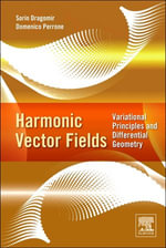 Harmonic Vector Fields : Variational Principles and Differential Geometry - Sorin Dragomir