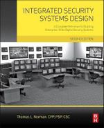 Integrated Security Systems Design 2E : A Complete Reference for Building Enterprise-Wide Digital Security Systems - Thomas Norman
