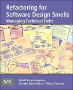 Refactoring for Software Design Smells, 1E : Managing Technical Debt - Girish Suryanarayana