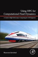 Using HPC for Computational Fluid Dynamics : A Guide to High Performance Computing for CFD Engineers - Shamoon Jamshed