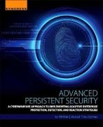 Advanced Persistent Security : A Cyberwarfare Approach to Implementing Adaptive Enterprise Protection, Detection, and Reaction Strategies - Ira Winkler