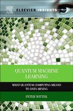 Quantum Machine Learning : What Quantum Computing Means to Data Mining - Wittek