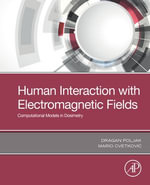 Human Interaction with Electromagnetic Fields : Computational Models in Dosimetry - Dragan Poljak