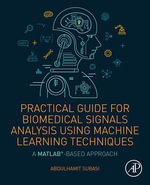 Practical Guide for Biomedical Signals Analysis Using Machine Learning Techniques : A MATLAB Based Approach - Abdulhamit Subasi