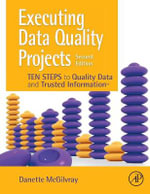 Executing Data Quality Projects : Ten Steps to Quality Data and Trusted Information 2nd Edition - McGilvray