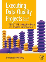Executing Data Quality Projects : Ten Steps to Quality Data and Trusted Information (TM) - Danette McGilvray