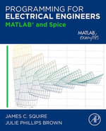 Programming for Electrical Engineers : MATLAB and Spice - James C. Squire