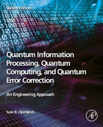 Quantum Information Processing, Quantum Computing, and Quantum Error Correction : An Engineering Approach - Ivan B. Djordjevic