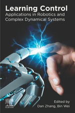 Learning Control : Applications in Robotics and Complex Dynamical Systems - Dan Zhang