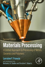 Materials Processing : A Unified Approach to Processing of Metals, Ceramics, and Polymers - Lorraine F. Francis