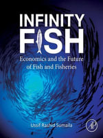 Infinity Fish : Economics and the Future of Fish and Fisheries - Ussif Rashid Sumaila