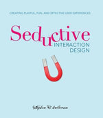 Seductive Interaction Design : Creating Playful, Fun, and Effective User Experiences - Stephen P. Anderson