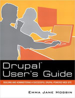 Drupal User's Guide : Building and Administering a Successful Drupal-Powered Web Site - Emma Hogbin