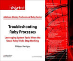 Troubleshooting Ruby Processes : Leveraging System Tools when the Usual Ruby Tricks Stop Working (Digital Short Cut) - Philippe Hanrigou