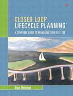 Closed Loop Lifecycle Planning : A Complete Guide to Managing Your PC Fleet - Bruce Michelson
