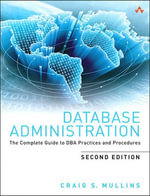 Database Administration : The Complete Guide to DBA Practices and Procedures - Craig S. Mullins