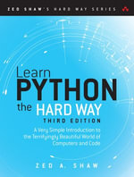 Learn Python the Hard Way : A Very Simple Introduction to the Terrifyingly Beautiful World of Computers and Code - Zed A. Shaw
